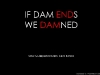 IF DAM ENDS WE DAMNED